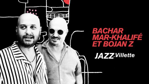 JAZZ A LA VILLETTE – Bachar Mar-Khalifé & Bojan Z